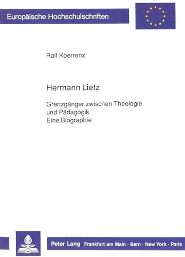 9783631423554: Hermann Lietz: Grenzgaenger Zwischen Theologie Und Paedagogik- Eine Biographie: 13 (Europaeische Hochschulschriften / European University Studie)