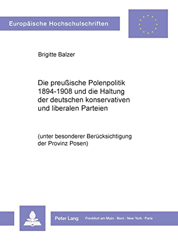 Stock image for Die Preussische Polenpolitik 18941908 Und Die Haltung Der Deutschen Konservativen Und Liberalen Parteien Unter Besonderer Beruecksichtigung Der European University Studie for sale by PBShop.store US