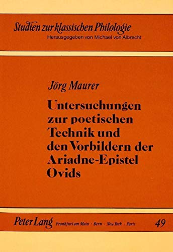 Untersuchungen zur poetischen Technik und den Vorbildern der Ariadne-Epistel Ovids (Studien zur klassischen Philologie) (German Edition) (9783631425961) by Maurer, JÃ¶rg