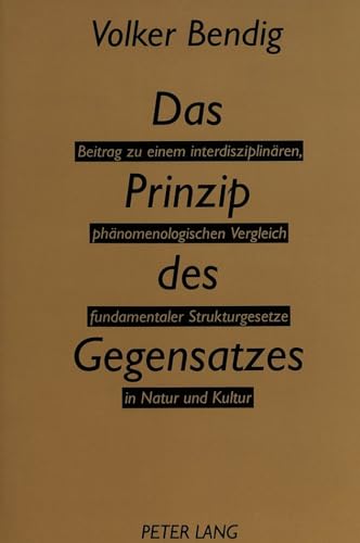 Stock image for Das Prinzip des Gegensatzes: Beitrag zu einem interdisziplinren, phnomenologischen Vergleich fundamentaler Strukturgesetze in Natur und Kultur for sale by Wanda Schwrer