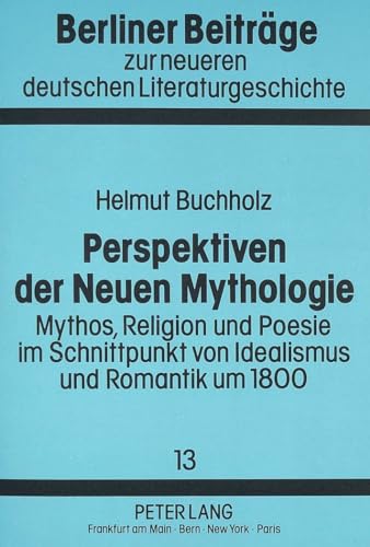 9783631426531: Perspektiven Der Neuen Mythologie: Mythos, Religion Und Poesie Im Schnittpunkt Von Idealismus Und Romantik Um 1800: 13 (Berliner Beitreage Zur Neueren Deutschen Literaturgeschichte)