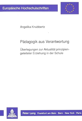 Pädagogik aus Verantwortung : Überlegungen zur Aktualität prinzipiengeleiteter Erziehung in der S...