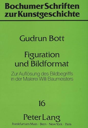 9783631427156: Figuration Und Bildformat: Zur Aufloesung Des Bildbegriffs in Der Malerei Willi Baumeisters: 16 (Bochumer Schriften Zur Kunstgeschichte)
