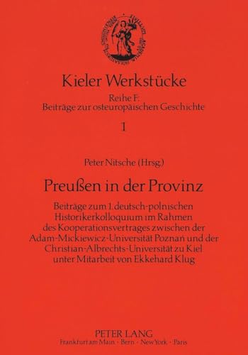 PreuÃŸen in der Provinz: BeitrÃ¤ge zum 1. deutsch-polnischen Historikerkolloquium im Rahmen des Kooperationsvertrages zwischen der ... zu Kiel (Kieler WerkstÃ¼cke) (German Edition) (9783631427279) by Nitsche, Peter
