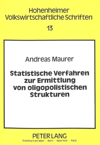 Statistische Verfahren zur Ermittlung von oligopolistischen Strukturen (Hohenheimer volkswirtschaftliche Schriften) (German Edition) (9783631427668) by Maurer, Andreas