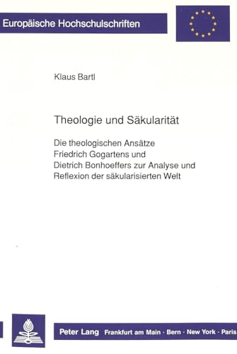 Theologie und Säkularität Die theologischen Ansätze Friedrich Gogartens und Dietrich Bonhoeffers ...