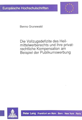 9783631428795: Die Vollzugsdefizite Des Heilmittelwerberechts Und Ihre Privatrechtliche Kompensation Am Beispiel Der Publikumswerbung: 1162 (Europaeische Hochschulschriften Recht)