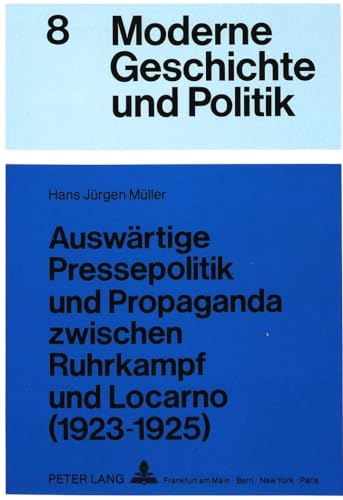 AuswÃ¤rtige Pressepolitik und Propaganda zwischen Ruhrkampf und Locarno (1923-1925): Eine Untersuchung Ã¼ber die Rolle der Ã–ffentlichkeit in der ... Geschichte und Politik) (German Edition) (9783631430736) by MÃ¼ller, Hans JÃ¼rgen