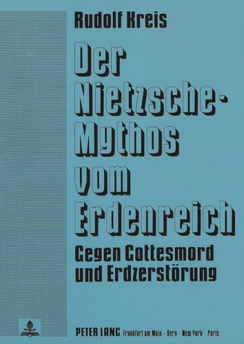 Der Nietzsche-Mythos Vom Erdenreich: Gegen Gottesmord und Erdzerstorung