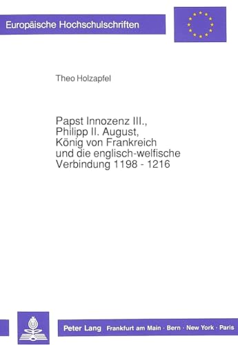 Papst Innozenz III., Philipp II. August, König von Frankreich und die englisch-welfische Verbindu...