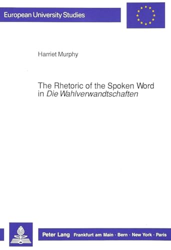 9783631431931: The Rhetoric of the Spoken Word in Die Wahlverwandtschaften: Communication and Personality in the Novel: v. 1199