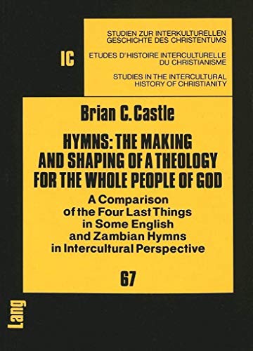 9783631432686: Hymns: The Making and Shaping of a Theology for the Whole People of God: A Comparison of the Four Last Things in Some English and Zambian Hymns in ... in the Intercultural History of Christianity)