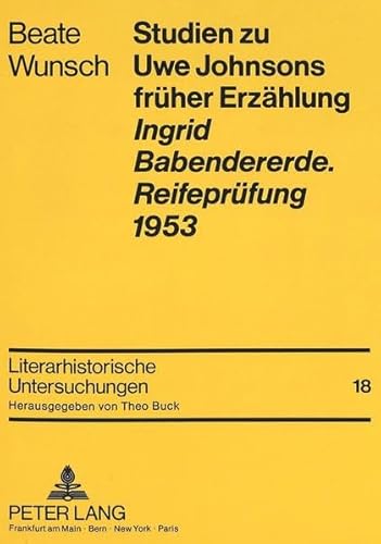 9783631433096: Studien Zu Uwe Johnsons Frueher Erzaehlung-Ingrid Babendererde. Reifepruefung 1953: 18 (Literarhistorische Untersuchungen)