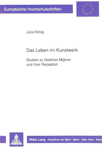 Das Leben im Kunstwerk. Studien zu Goethes Mignon und ihrer Rezeption.