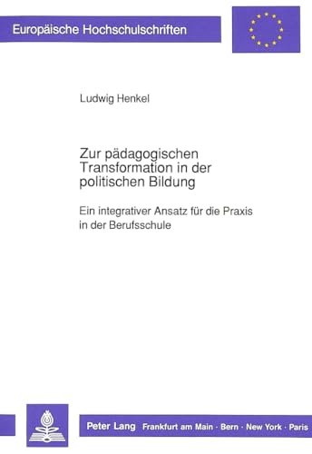 Zur pädagogischen Transformation in der politischen Bildung. Ein integrativer Ansatz für die Praxis in der Berufsschule - Henkel, Ludwig