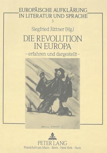 Stock image for Die Revolution in Europa - Erfahren und dargestellt; Internationales Kolloquium an der Universitt - GH - Duisburg vom 19. - 21. April 1989 (Europische Aufklrung in Literatur und Sprache, Bd. 3) for sale by ACADEMIA Antiquariat an der Universitt