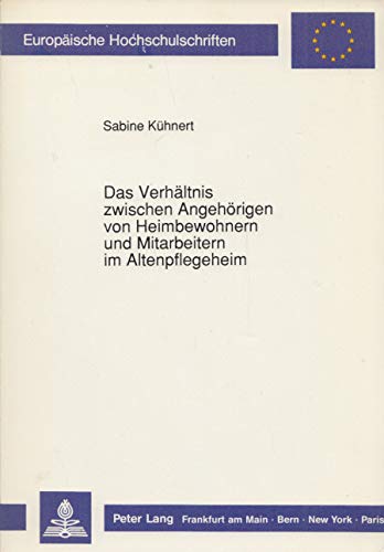 9783631435564: Das Verhltnis zwischen Angehrigen von Heimbewohnern und Mitarbeitern im Altenpflegeheim: Eine Untersuchung ber Begegnungsformen, insbesondere ber ... Universitaires Europennes) (German Edition)