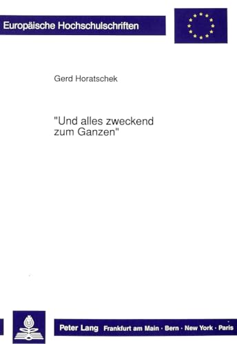 9783631437476: Und Alles Zweckend Zum Ganzen: Der Ganzheitsbegriff Beim Jungen Goethe: 1246 (Europaeische Hochschulschriften / European University Studie)