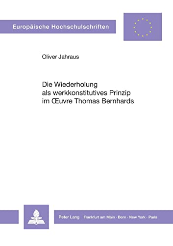 Stock image for Die Wiederholung als werkkonstitutives Prinzip im Oeuvre Thomas Bernhards (Europische Hochschulschriften / European University Studies / Publications Universitaires Europennes) (German Edition) for sale by Aamstar Bookshop / Hooked On Books