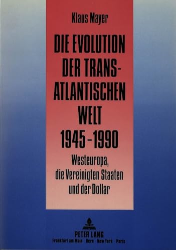 Die Evolution der transatlantischen Welt 1945-1990: Westeuropa, die Vereinigten Staten und der Dollar (German Edition) (9783631437964) by Mayer, Klaus