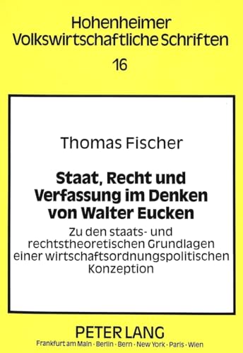 Staat, Recht und Verfassung im Denken von Walter Eucken: Zu den staats- und rechtstheoretischen Grundlagen einer wirtschaftsordnungspolitischen ... Schriften) (German Edition) (9783631439111) by Fischer, Thomas