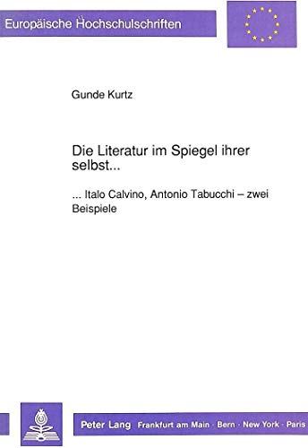 Stock image for Die Literatur Im Spiegel Ihrer Selbst.: .Italo Calvino, Antonio Tabucchi - Zwei Beispiele (Europaeische Hochschulschriften / European University Studie) for sale by Revaluation Books