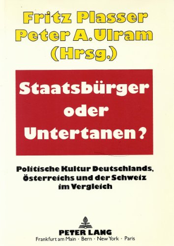 StaatsbÃ¼rger oder Untertanen?: Politische Kultur Deutschlands, Ã–sterreichs und der Schweiz im Vergleich (German Edition) (9783631441541) by Plasser, Fritz; Ulram, Peter A.