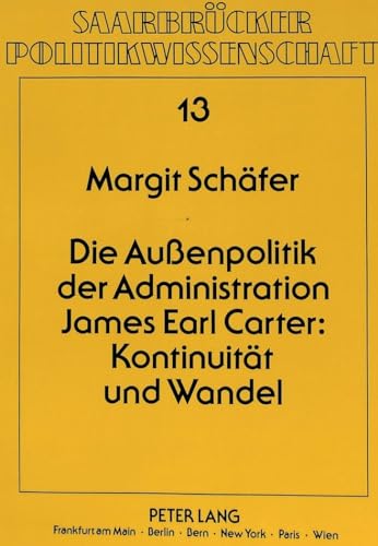 Die Aussenpolitik der Admistration James Earl Carter : Kontinuität und Wandel. Saarbrücker Politi...