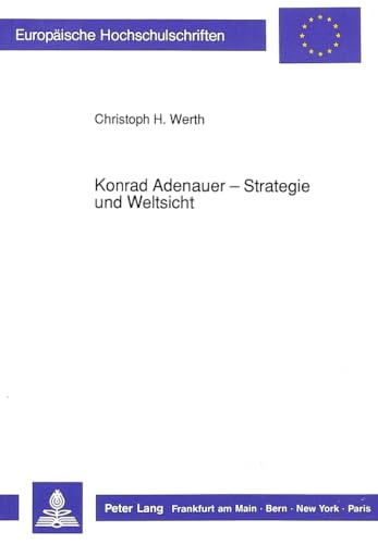 Stock image for Konrad Adenauer - Strategie und Weltsicht: Dargestellt in ihren Grundzgen (Europische Hochschulschriften. Reihe XXXI, Politikwissenschaft) for sale by Versandantiquariat Dieter Hafner