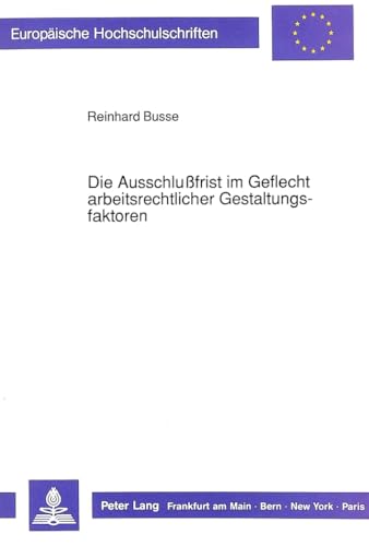 Die AusschluÃŸfrist im Geflecht arbeitsrechtlicher Gestaltungsfaktoren (EuropÃ¤ische Hochschulschriften Recht) (German Edition) (9783631442111) by Busse, Reinhard