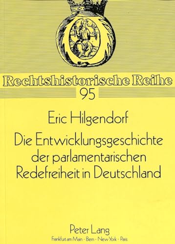 Die Entwicklungsgeschichte der parlamentarischen Redefreiheit in Deutschland (Rechtshistorische Reihe) (German Edition) (9783631442654) by Hilgendorf, Eric