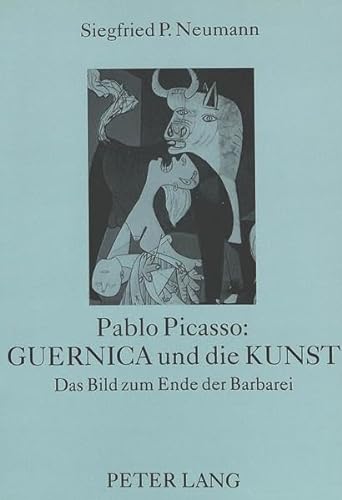 Pablo Picasso: Guernica und die Kunst: Das Bild zum Ende der Barbarei. - Neumann, Siegfried P.
