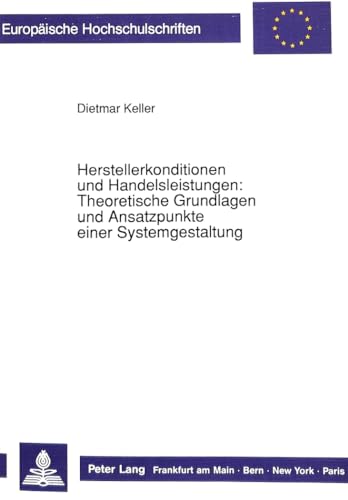 Herstellerkonditionen und Handelsleistungen: Theoretische Grundlagen und Ansatzpunkte einer Systemgestaltung (EuropÃ¤ische Hochschulschriften / ... Universitaires EuropÃ©ennes) (German Edition) (9783631443293) by Keller, Dietmar