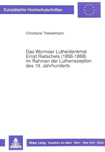 Das Wormser Lutherdenkmal Ernst Rietschels (1856-1868) im Rahmen der Lutherrezeption des 19. Jahr...