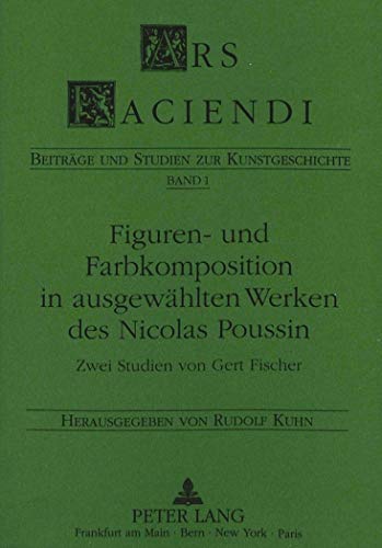 9783631445167: Figuren- Und Farbkomposition in Ausgewaehlten Werken Des Nicolas Poussin: Zwei Studien Von Gert Fischer: 1 (Ars Faciendi)
