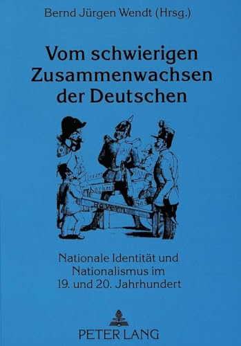 Vom schwierigen Zusammenwachsen der Deutschen: Nationale IdentitÃ¤t und Nationalismus im 19. und 20. Jahrhundert (German Edition) (9783631445334) by Wendt, Bernd-JÃ¼rgen