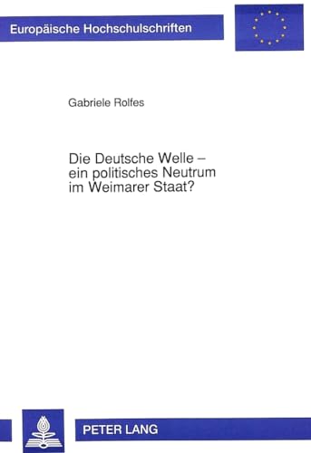 Beispielbild fr Die Deutsche Welle - ein politisches Neutrum im Weimarer Staat? (Europische Hochschulschriften / European University Studies / Publications Universitaires Europennes) zum Verkauf von medimops