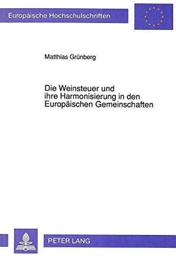 Die Weinsteuer und ihre Harmonisierung in den EuropÃ¤ischen Gemeinschaften (EuropÃ¤ische Hochschulschriften Recht) (German Edition) (9783631446331) by GrÃ¼nberg, Mathias