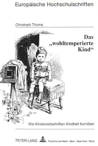 9783631446706: Das Wohltemperierte Kind: Wie Kinderzeitschriften Kindheit Form(t)En: 228 (Europaeische Hochschulschriften / European University Studie)