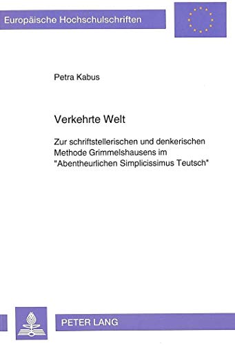 9783631447741: Verkehrte Welt: Zur Schriftstellerischen Und Denkerischen Methode Grimmelshausens Im Abentheurlichen Simplicissimus Teutsch: 1416 (Europaeische Hochschulschriften / European University Studie)