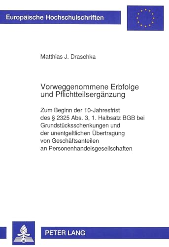 9783631448267: Vorweggenommene Erbfolge und Pflichtteilsergnzung: Zum Beginn der 10-Jahresfrist des  2325 Abs. 3, 1. Halbsatz BGB bei Grundstcksschenkungen und ... Hochschulschriften Recht) (German Edition)