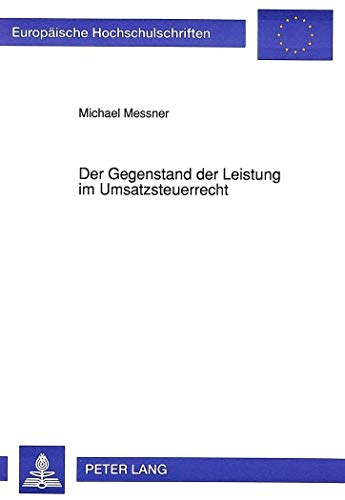 Der Gegenstand der Leistung im Umsatzsteuerrecht (EuropÃ¤ische Hochschulschriften Recht) (German Edition) (9783631448373) by Messner, Michael