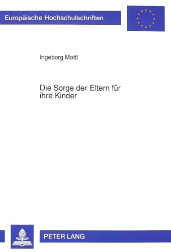 9783631448939: Die Sorge Der Eltern Fuer Ihre Kinder: Rechtsvergleichende Gegenueberstellung Der Oesterreichischen Und Der Deutschen Rechtslage: 1235 (Europaeische Hochschulschriften Recht)