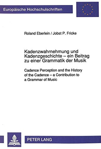 Kadenzwahrnehmung und Kadenzgeschichte - ein Beitrag zu einer Grammatik der Musik. - Eberlein, Roland/Jobst P. Fricke
