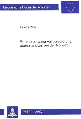 Error in persona vel obiecto und aberratio ictus bei der Notwehr - Mayr, Johann