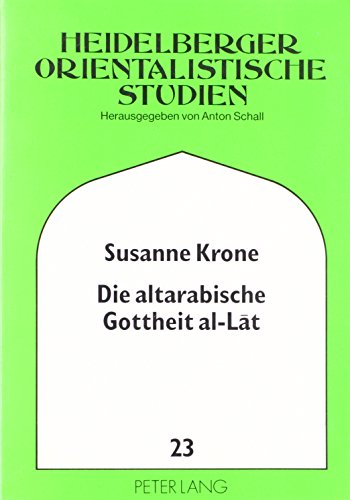 9783631450925: Die altarabische Gottheit al-Lat (Heidelberger Studien zur Geschichte und Kultur des modernen Vorderen Orients) (German Edition)