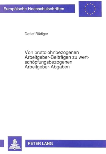 Von bruttolohnbezogenen Arbeitgeber-Beiträgen zu wertschöpfungsbezogenen Arbeitgeber-Abgaben. Zu ...