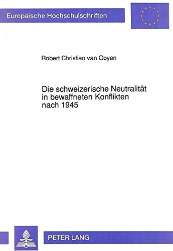 Die schweizerische Neutralität in bewaffneten Konflikten nach 1945. - Ooyen, Robert Christian van.