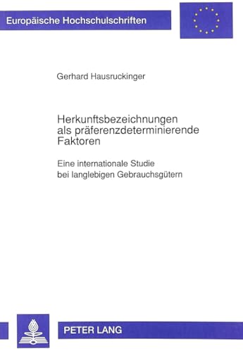 Herkunftsbezeichnungen als prÃ¤ferenzdeterminierende Faktoren: Eine internationale Studie bei langlebigen GebrauchsgÃ¼tern (EuropÃ¤ische ... Universitaires EuropÃ©ennes) (German Edition) (9783631452622) by Hausruckinger, Gerhard