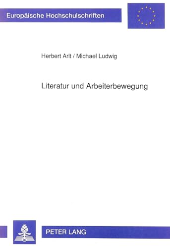 Literatur und Arbeiterbewegung (EuropÃ¤ische Hochschulschriften / European University Studies / Publications Universitaires EuropÃ©ennes) (German Edition) (9783631454039) by Arlt, Herbert; Ludwig, Michael